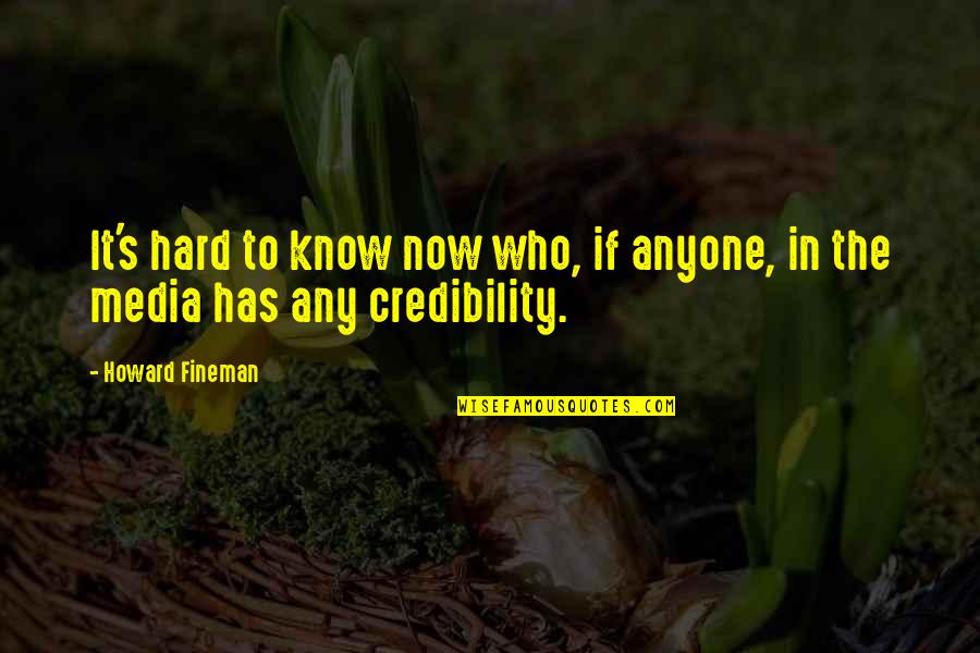 Credibility Quotes By Howard Fineman: It's hard to know now who, if anyone,