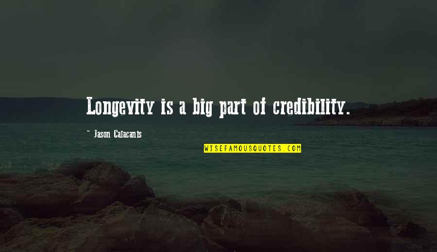 Credibility Quotes By Jason Calacanis: Longevity is a big part of credibility.