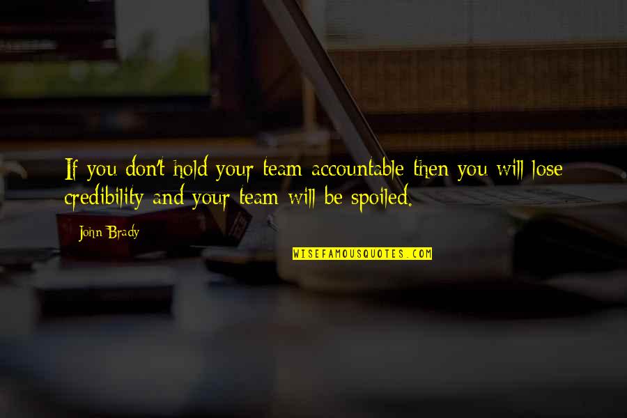 Credibility Quotes By John Brady: If you don't hold your team accountable then