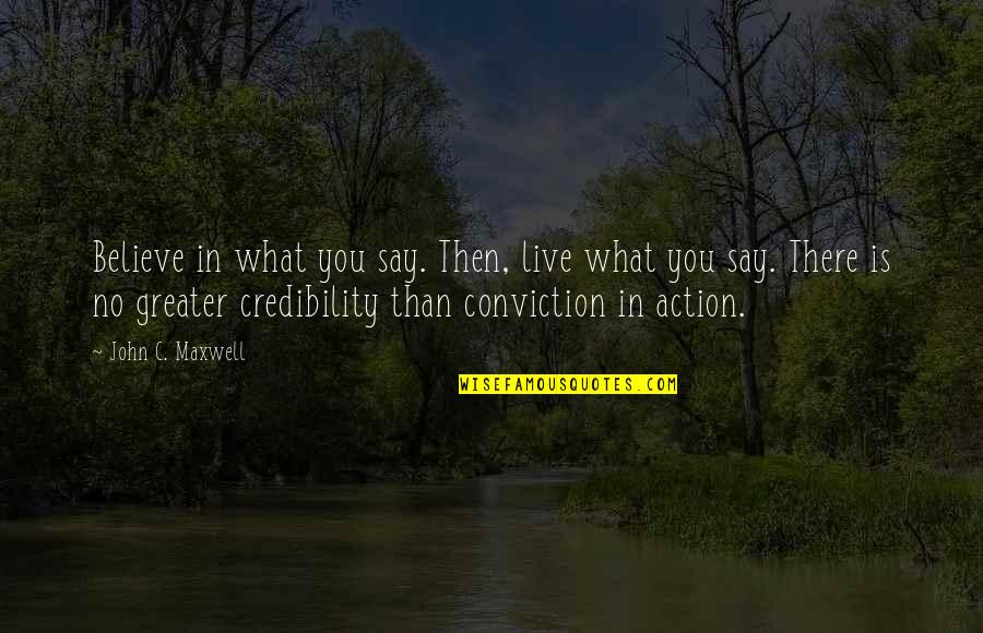 Credibility Quotes By John C. Maxwell: Believe in what you say. Then, live what