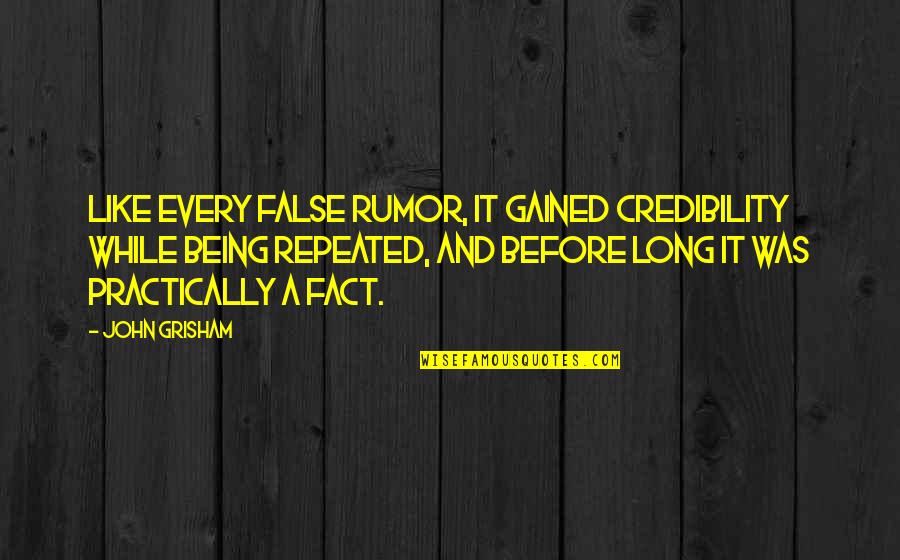 Credibility Quotes By John Grisham: Like every false rumor, it gained credibility while