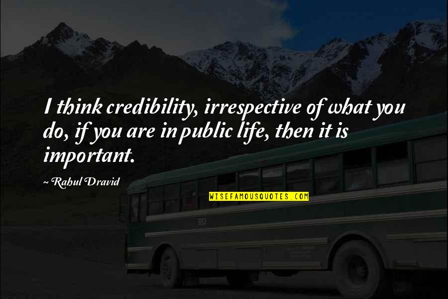 Credibility Quotes By Rahul Dravid: I think credibility, irrespective of what you do,