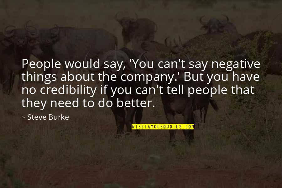 Credibility Quotes By Steve Burke: People would say, 'You can't say negative things
