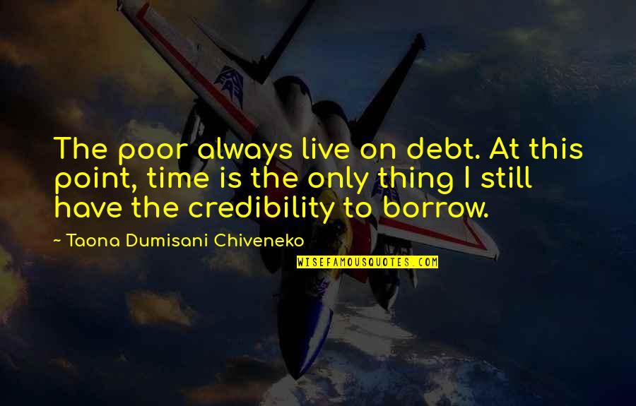 Credibility Quotes By Taona Dumisani Chiveneko: The poor always live on debt. At this