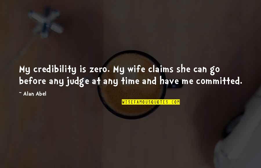 Credibility's Quotes By Alan Abel: My credibility is zero. My wife claims she Credibility's Quotes By Alan Abel: My credibility is zero. My wife claims she