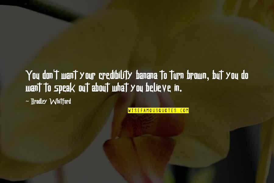 Credibility's Quotes By Bradley Whitford: You don't want your credibility banana to turn Credibility's Quotes By Bradley Whitford: You don't want your credibility banana to turn