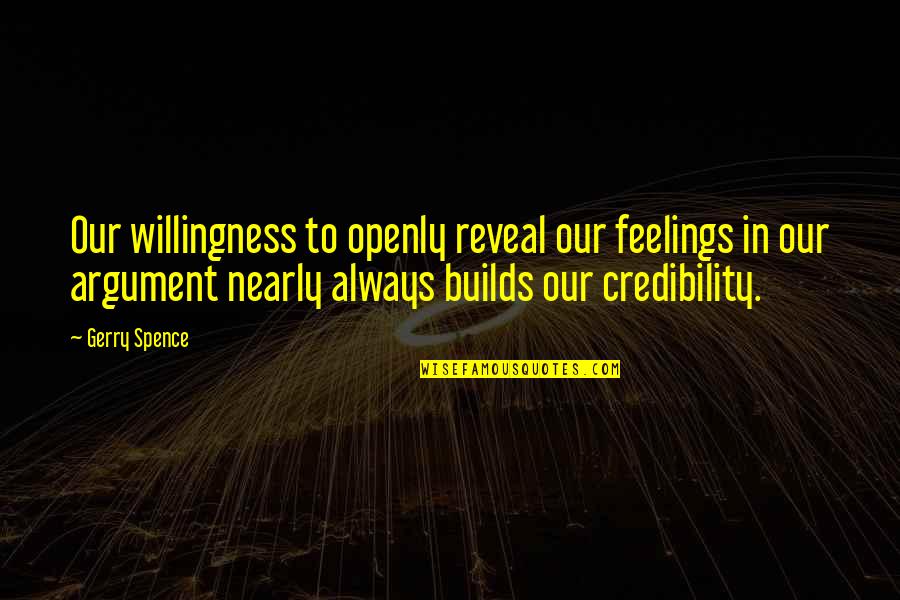 Credibility's Quotes By Gerry Spence: Our willingness to openly reveal our feelings in Credibility's Quotes By Gerry Spence: Our willingness to openly reveal our feelings in