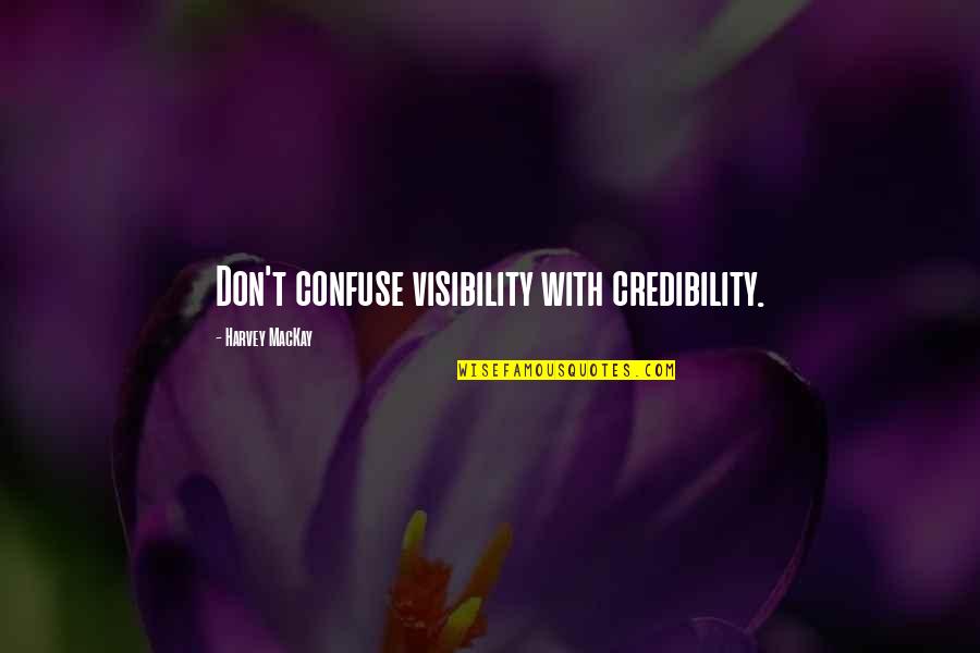 Credibility's Quotes By Harvey MacKay: Don't confuse visibility with credibility. Credibility's Quotes By Harvey MacKay: Don't confuse visibility with credibility.