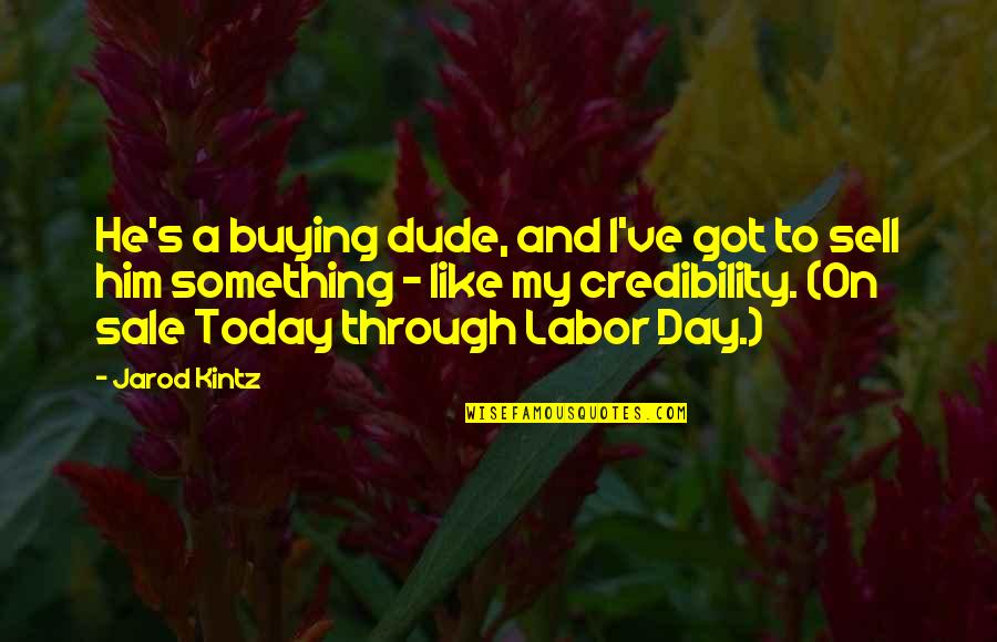 Credibility's Quotes By Jarod Kintz: He's a buying dude, and I've got to Credibility's Quotes By Jarod Kintz: He's a buying dude, and I've got to