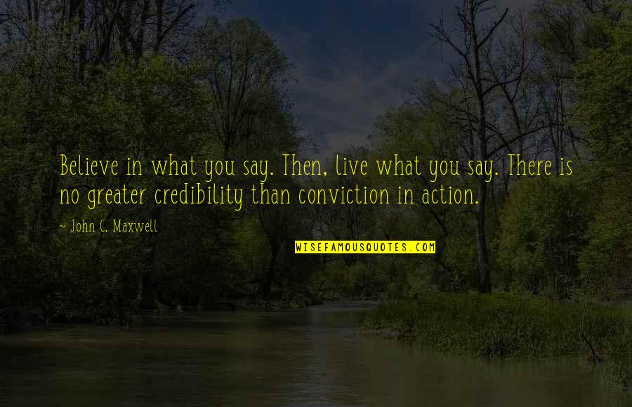 Credibility's Quotes By John C. Maxwell: Believe in what you say. Then, live what Credibility's Quotes By John C. Maxwell: Believe in what you say. Then, live what