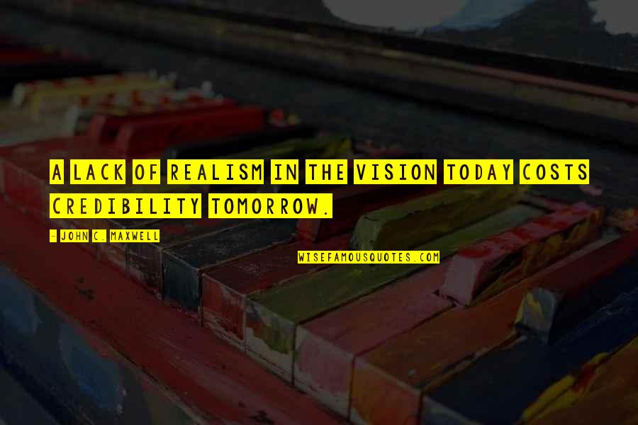 Credibility's Quotes By John C. Maxwell: A lack of realism in the vision today Credibility's Quotes By John C. Maxwell: A lack of realism in the vision today