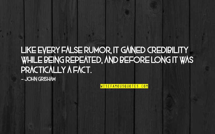 Credibility's Quotes By John Grisham: Like every false rumor, it gained credibility while Credibility's Quotes By John Grisham: Like every false rumor, it gained credibility while