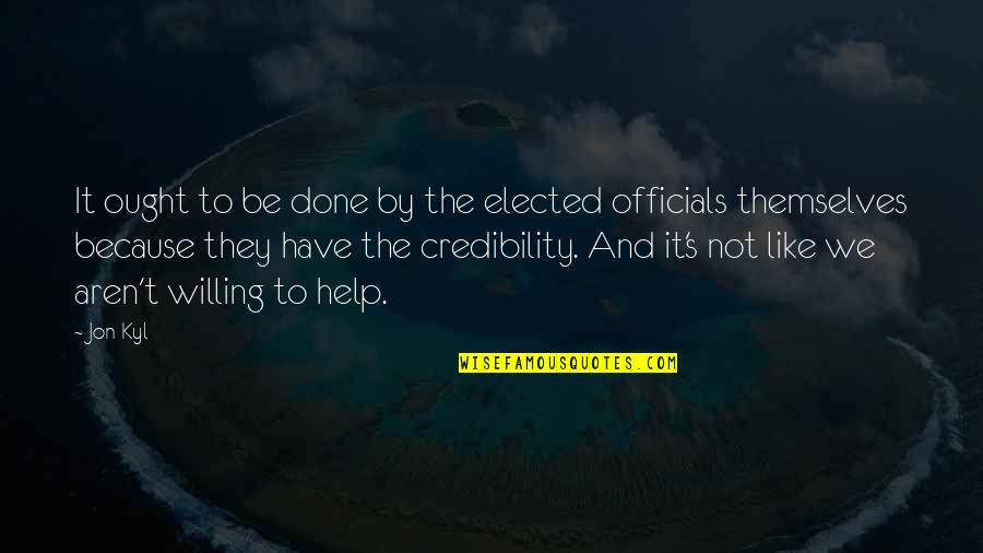 Credibility's Quotes By Jon Kyl: It ought to be done by the elected Credibility's Quotes By Jon Kyl: It ought to be done by the elected