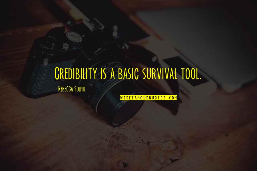 Credibility's Quotes By Rebecca Solnit: Credibility is a basic survival tool. Credibility's Quotes By Rebecca Solnit: Credibility is a basic survival tool.