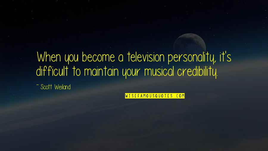 Credibility's Quotes By Scott Weiland: When you become a television personality, it's difficult Credibility's Quotes By Scott Weiland: When you become a television personality, it's difficult
