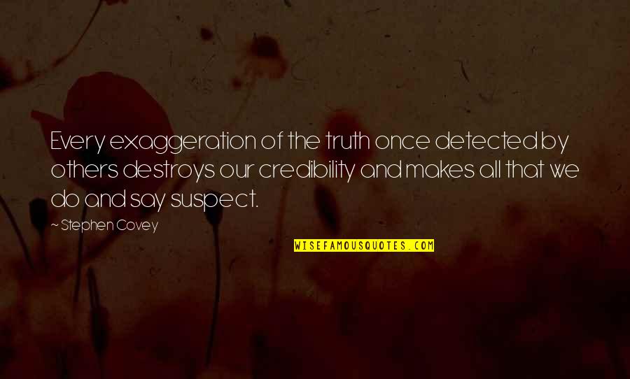 Credibility's Quotes By Stephen Covey: Every exaggeration of the truth once detected by Credibility's Quotes By Stephen Covey: Every exaggeration of the truth once detected by