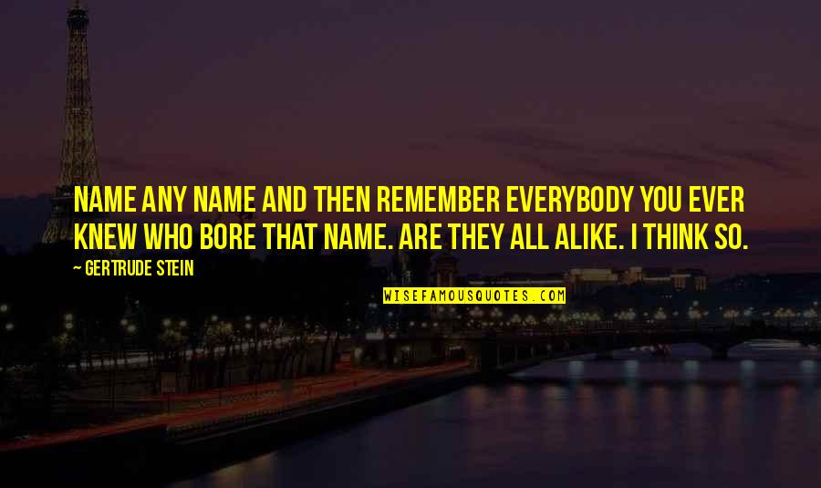 Credible Leadership Quotes By Gertrude Stein: Name any name and then remember everybody you