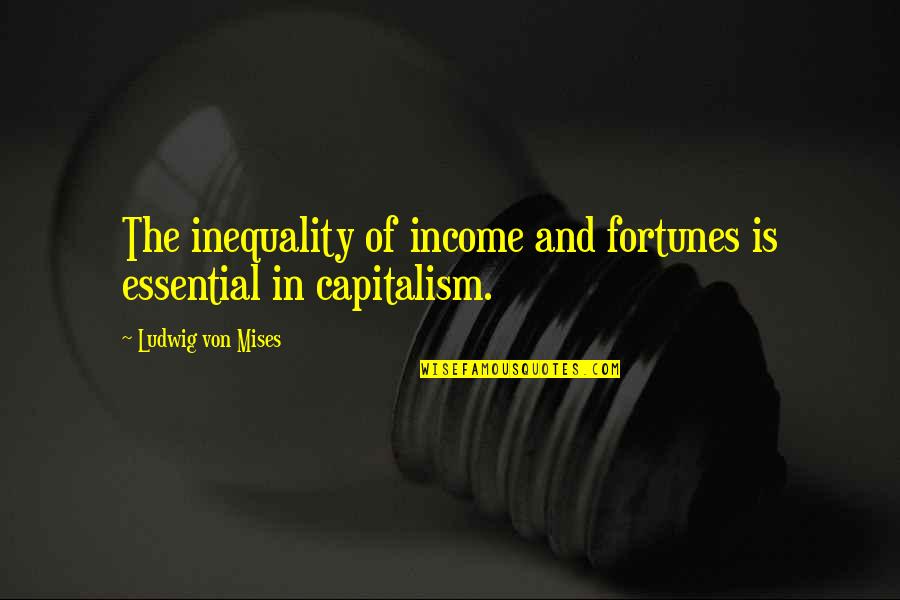 Credible Sites For Quotes By Ludwig Von Mises: The inequality of income and fortunes is essential