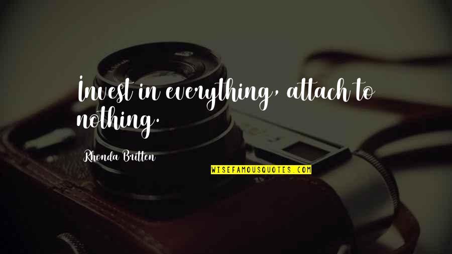 Crediblebh Quotes By Rhonda Britten: Invest in everything, attach to nothing.