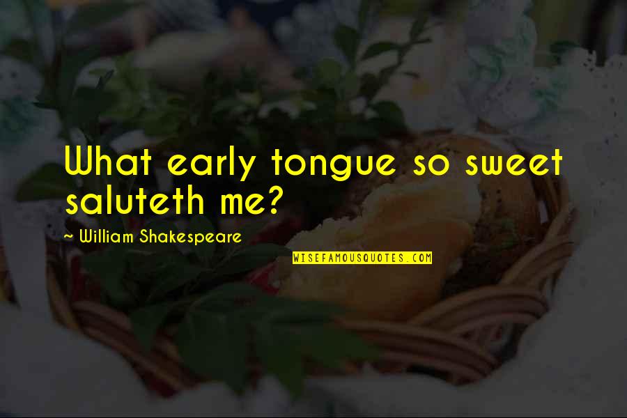 Credimi Gianni Quotes By William Shakespeare: What early tongue so sweet saluteth me? Credimi Gianni Quotes By William Shakespeare: What early tongue so sweet saluteth me?