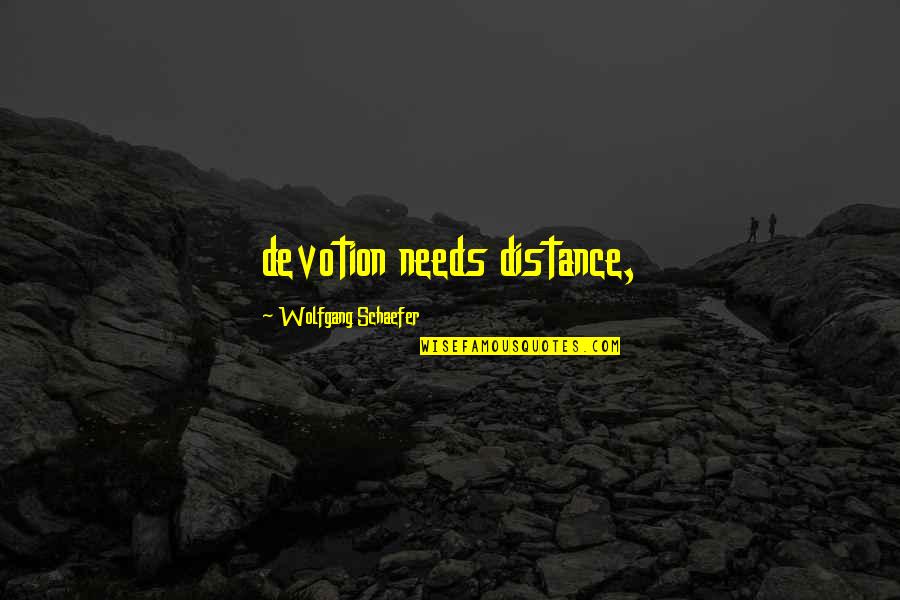 Credimi Gianni Quotes By Wolfgang Schaefer: devotion needs distance, Credimi Gianni Quotes By Wolfgang Schaefer: devotion needs distance,