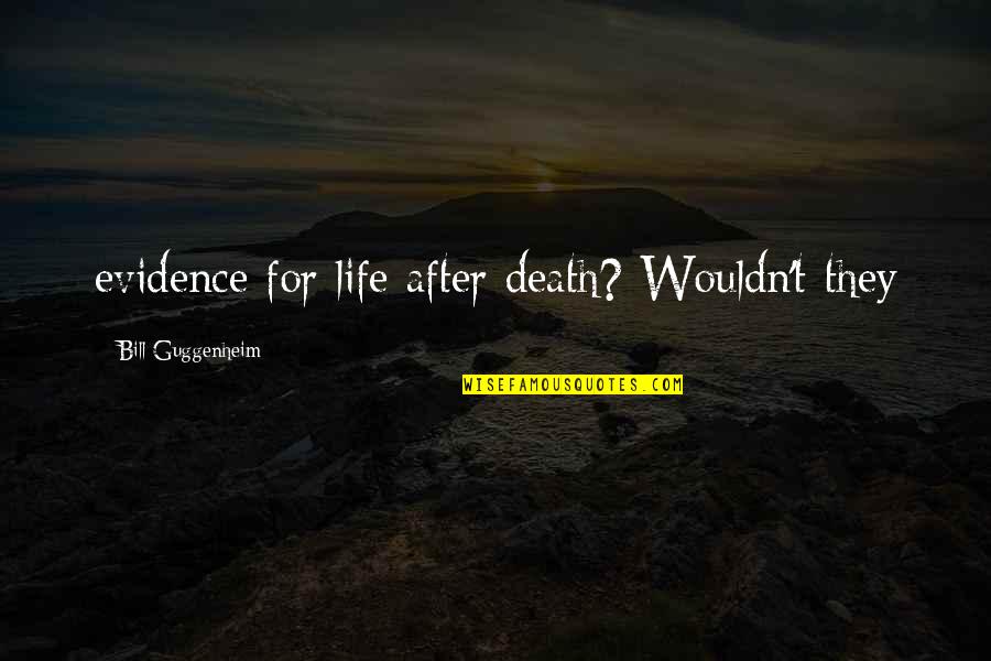 Credimus Fidem Quotes By Bill Guggenheim: evidence for life after death? Wouldn't they