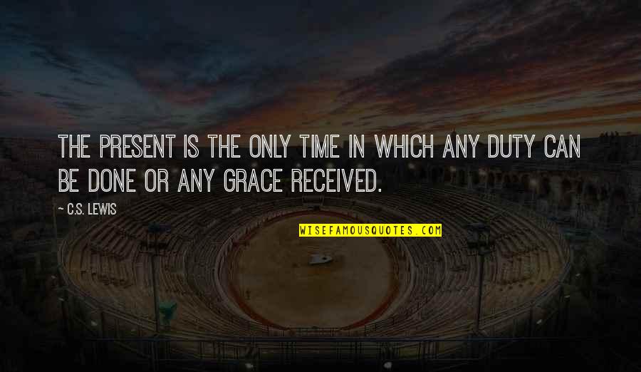 Credincios Dex Quotes By C.S. Lewis: The present is the only time in which