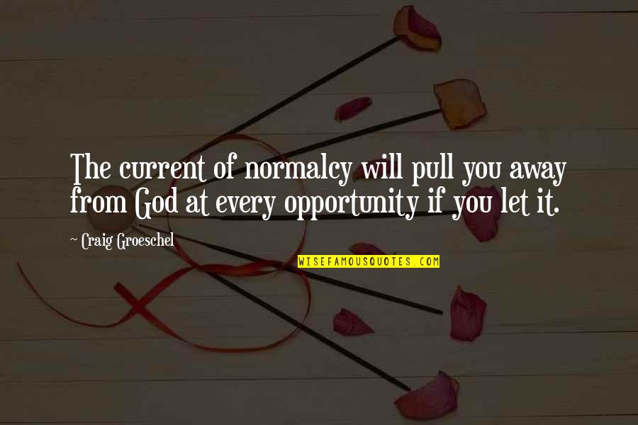 Credincios Dex Quotes By Craig Groeschel: The current of normalcy will pull you away