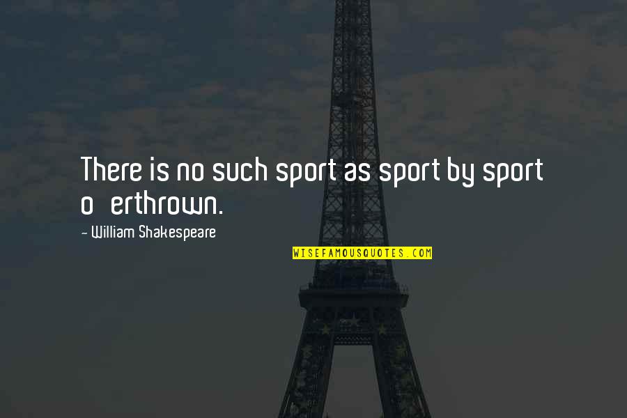 Credincios Dex Quotes By William Shakespeare: There is no such sport as sport by