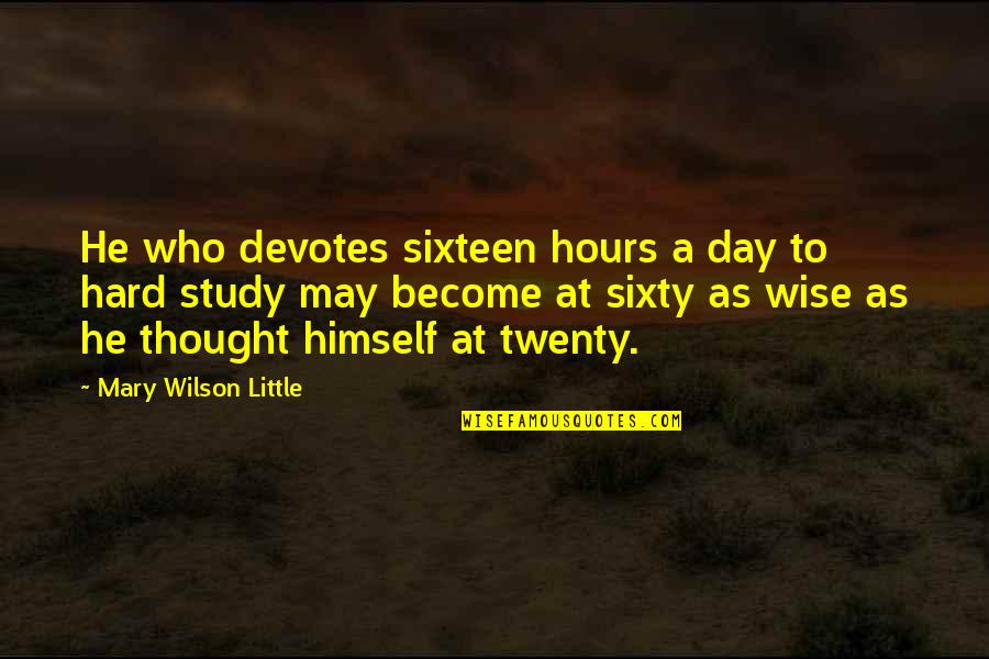 Credinet Quotes By Mary Wilson Little: He who devotes sixteen hours a day to