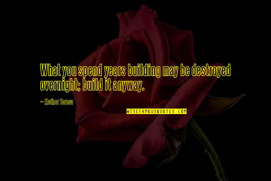 Credinka Quotes By Mother Teresa: What you spend years building may be destroyed