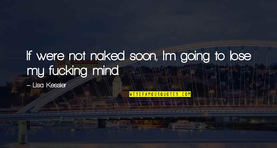 Credins Quotes By Lisa Kessler: If we're not naked soon, I'm going to Credins Quotes By Lisa Kessler: If we're not naked soon, I'm going to