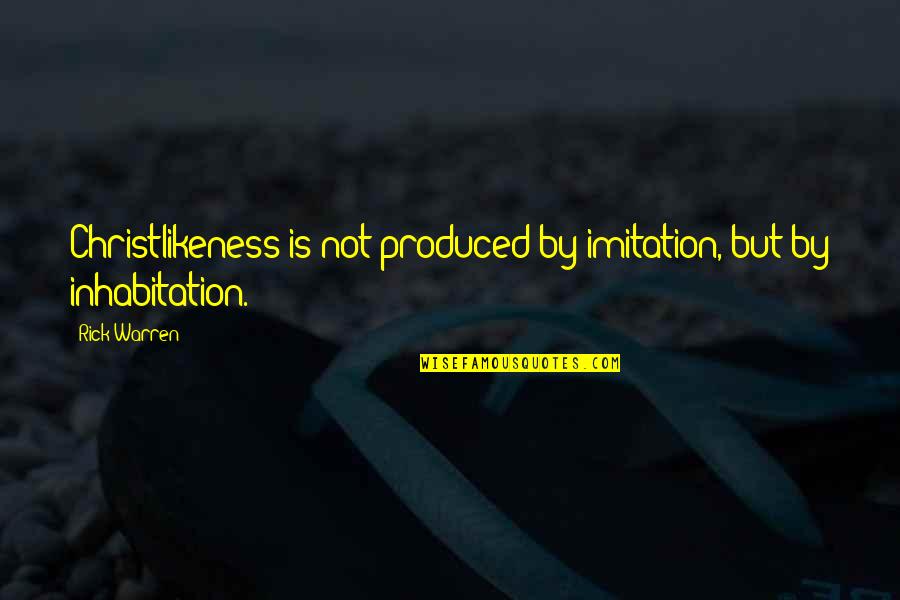Credins Quotes By Rick Warren: Christlikeness is not produced by imitation, but by