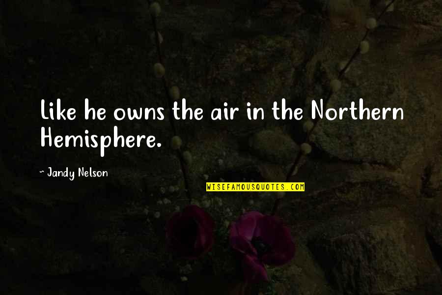 Credinta Dex Quotes By Jandy Nelson: Like he owns the air in the Northern