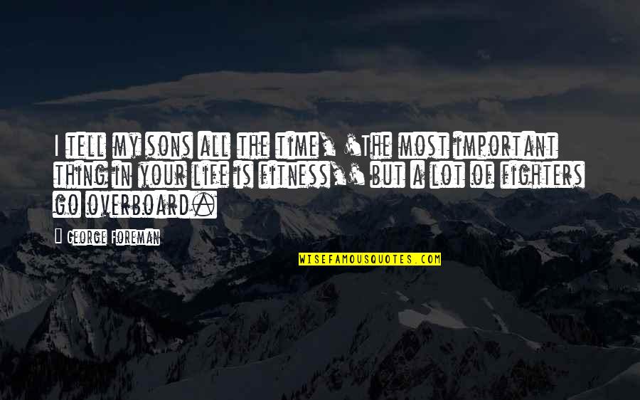 Credinta Mea Quotes By George Foreman: I tell my sons all the time, 'The