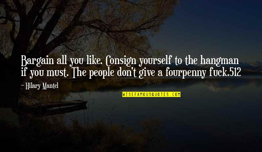 Credinta Mea Quotes By Hilary Mantel: Bargain all you like. Consign yourself to the