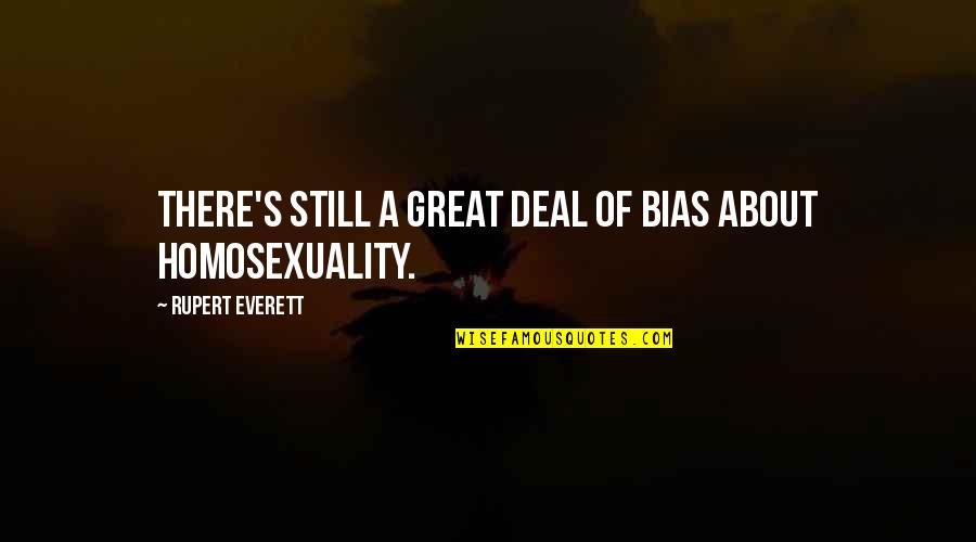 Credinta Mea Quotes By Rupert Everett: There's still a great deal of bias about