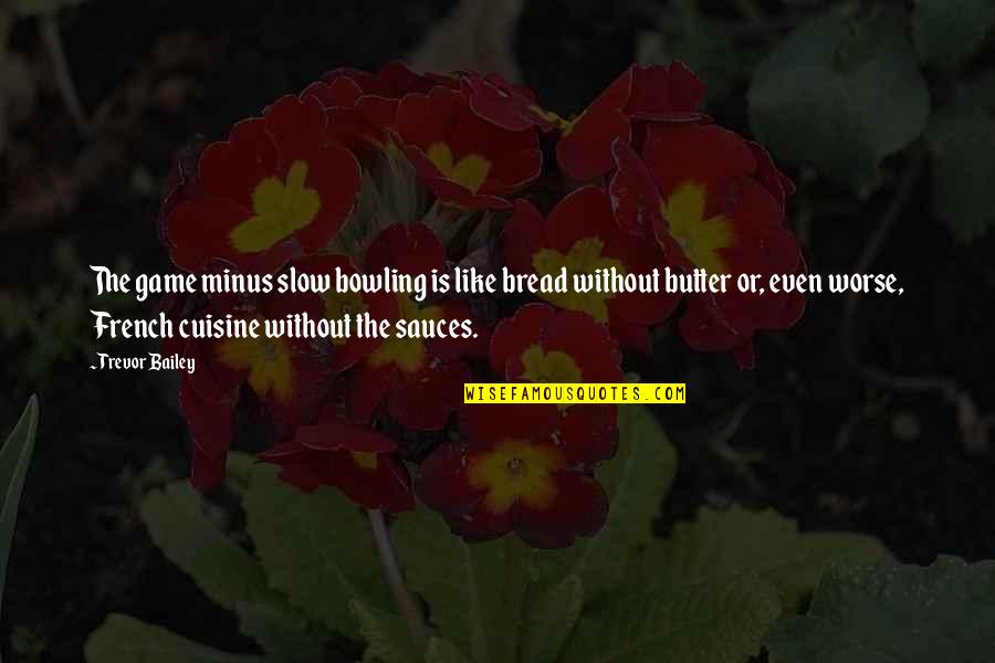 Credit Analyst Quotes By Trevor Bailey: The game minus slow bowling is like bread Credit Analyst Quotes By Trevor Bailey: The game minus slow bowling is like bread