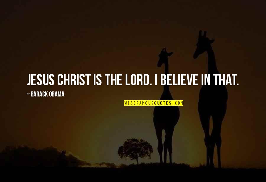 Credit And Collection Quotes By Barack Obama: Jesus Christ is the LORD. I believe in