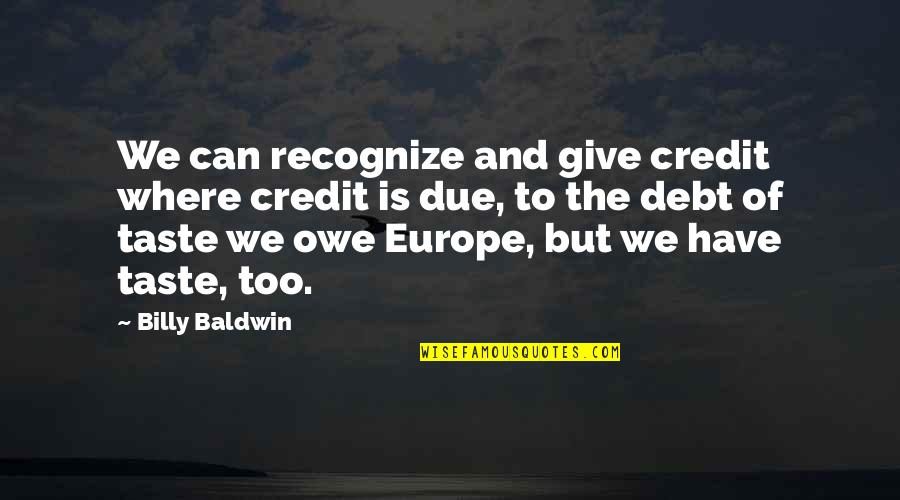 Credit And Debt Quotes By Billy Baldwin: We can recognize and give credit where credit