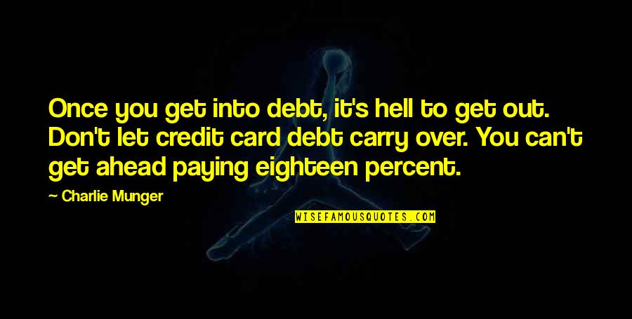 Credit And Debt Quotes By Charlie Munger: Once you get into debt, it's hell to Credit And Debt Quotes By Charlie Munger: Once you get into debt, it's hell to