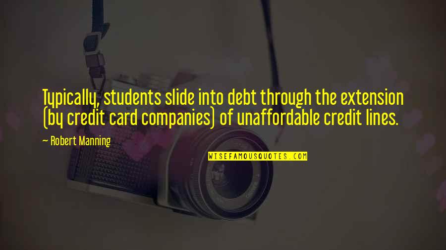 Credit And Debt Quotes By Robert Manning: Typically, students slide into debt through the extension