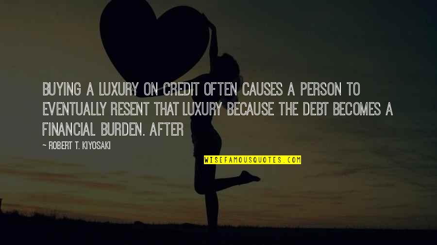 Credit And Debt Quotes By Robert T. Kiyosaki: Buying a luxury on credit often causes a