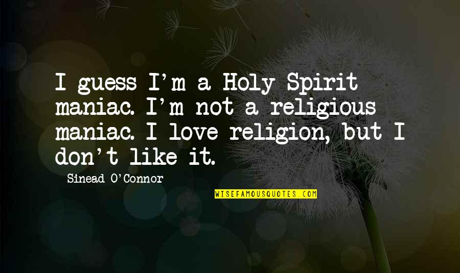 Credit And Debt Quotes By Sinead O'Connor: I guess I'm a Holy Spirit maniac. I'm Credit And Debt Quotes By Sinead O'Connor: I guess I'm a Holy Spirit maniac. I'm