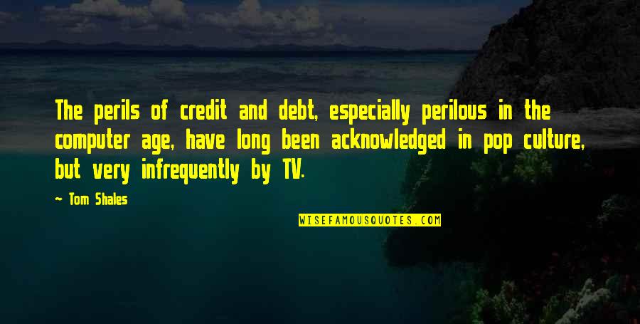 Credit And Debt Quotes By Tom Shales: The perils of credit and debt, especially perilous