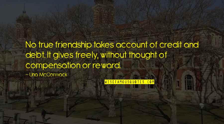 Credit And Debt Quotes By Una McCormack: No true friendship takes account of credit and Credit And Debt Quotes By Una McCormack: No true friendship takes account of credit and