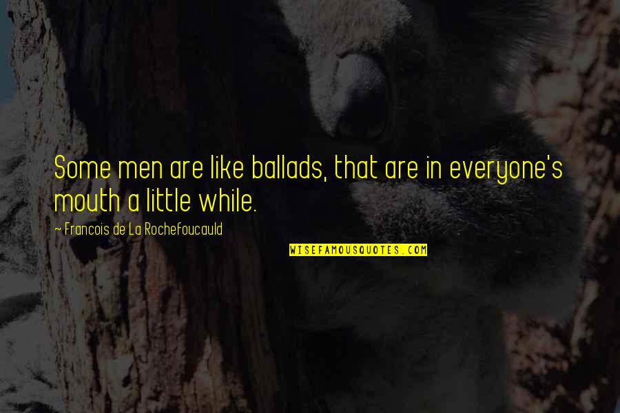 Credit Bureau Quotes By Francois De La Rochefoucauld: Some men are like ballads, that are in