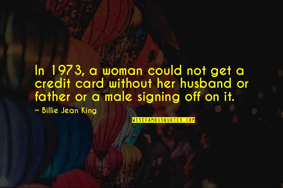 Credit Card Quotes By Billie Jean King: In 1973, a woman could not get a