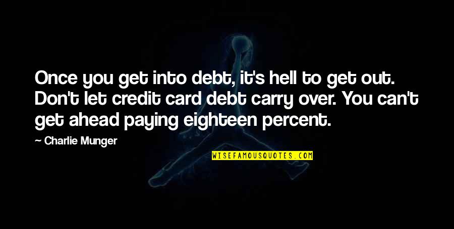 Credit Card Quotes By Charlie Munger: Once you get into debt, it's hell to