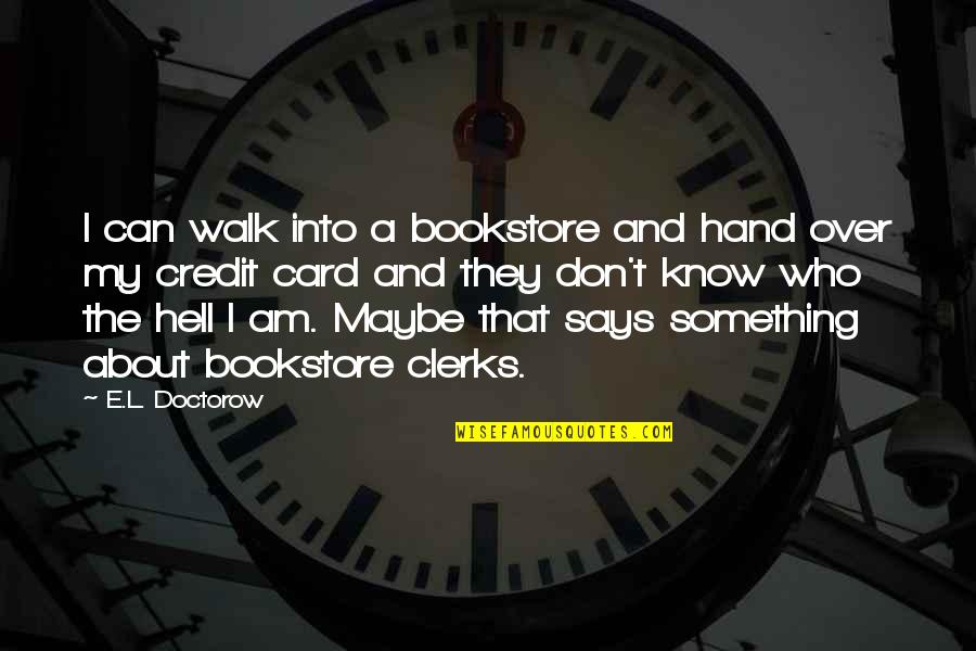Credit Card Quotes By E.L. Doctorow: I can walk into a bookstore and hand